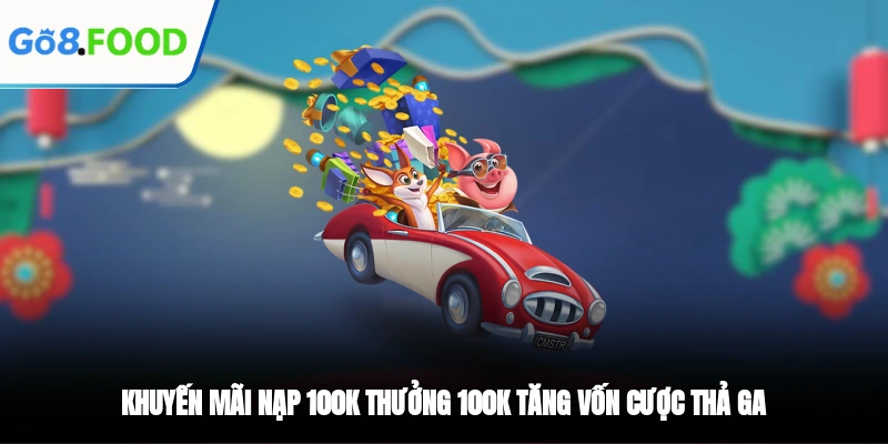 Khuyến Mãi Nạp 100K Thưởng 100K Tăng Vốn Cược Thả Ga